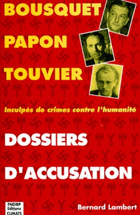 Dossiers d'accusation. Bousquet, Papon, Touvier : inculpés de crimes contre l'humanité