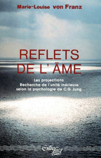 Reflets De L'Ame. Les Projections, Recherche De L'Unite Interieure Dans La Psychologie De Cg Jung