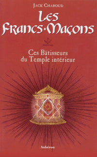 Les francs-maçons - ces bâtisseurs du temple intérieur