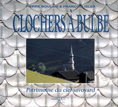 Clochers à bulbe: Patrimoine du ciel savoyard