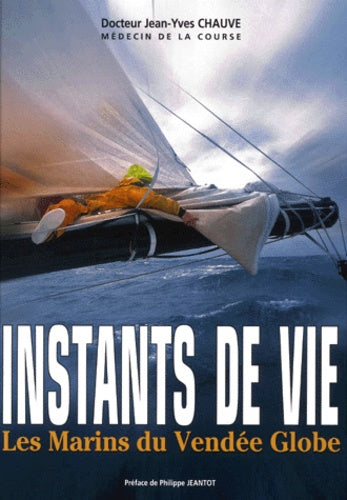 Instants de vie. Les marins du Vendée Globe