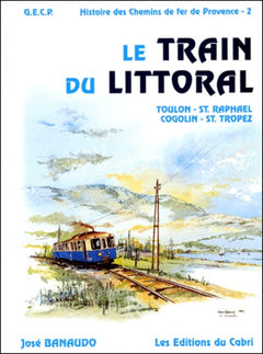 Histoire des chemins de fer de Provence: Tome 2, Le train du littoral, Toulon - Saint-Raphaël, Cogolin - St-Tropez