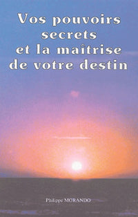 Vos pouvoirs secrets et la maîtrise de votre destin