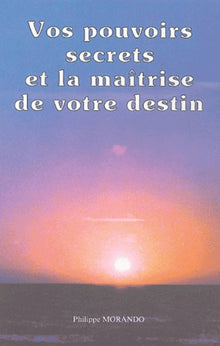 Vos pouvoirs secrets et la maîtrise de votre destin