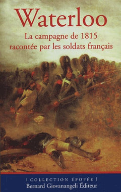 Waterloo : La campagne de 1815 racontée par les soldats français