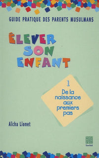 Guide pratique des parents musulmans - Elever son enfant, tome 1