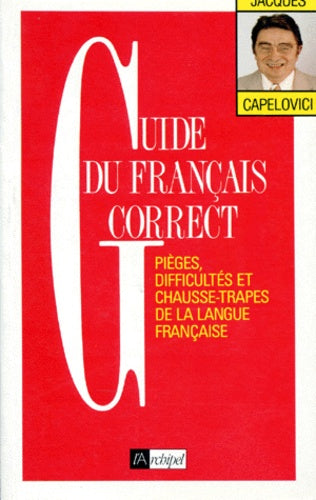 Guide Du Francais Correct. Pieges, Difficultes Et Chausse-Trapes De La Langue Francaise