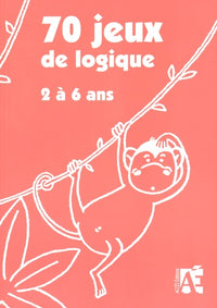 70 jeux de logique dont 7 évaluations: Pour apprendre à raisonner aux enfants de 2 à 6 ans