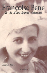 Francoise Pene - Vie de femme résistante