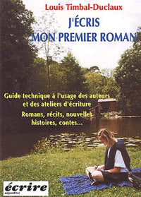 J'écris mon premier roman.: Guide technique à l'usage des auteurs et des ateliers d'écriture, Romans, récits, nouvelles, histoires, contes... 3ème édition