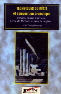 Techniques du récit et composition dramatique: Roman, conte, nouvelle, pièce de théâtre, scénario de film...
