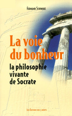 La Voie du bonheur : la philosophie vivante de Socrate