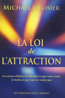 La loi de l'attraction : La science d'attirer à vous plus ce que vous voulez et moins ce que vous ne voulez pas