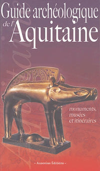 Guide archéologique de l'Aquitaine. Monuments, musées et itinéraires