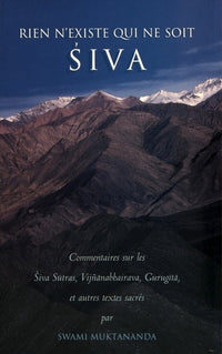Rien n'existe qui ne soit Siva : Commentaires sur les Siva Sutras, Vijnanabharava, Gurugita et autres textes sacrés