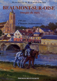 Beaumont-sur-Oise, images de rues: 150 ans d'histoire beaumontoise