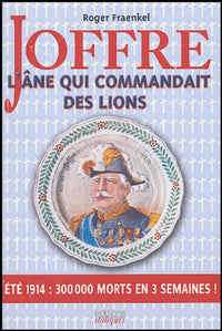 Joffre - L'âne qui commandait des lions : Été 1914 : 300 000 morts en 3 semaines !