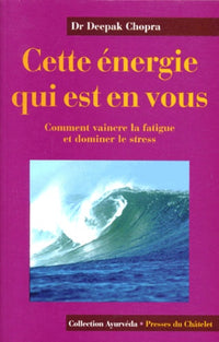 Cette Energie Qui Est En Vous. Comment Vaincre La Fatigue Et Dominer Le Stress