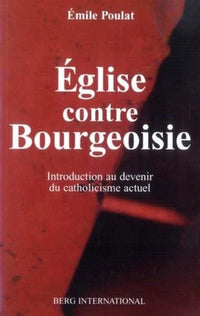 Eglise contre bourgeoisie: Introduction au devenir du catholicisme actuel