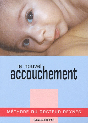 Le nouvel accouchement: Méthode du Docteur Reynes