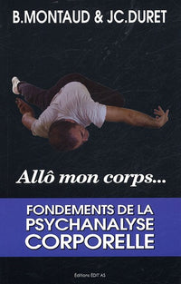 Allô mon corps: Fondements de la Psychanalyse Corporelle