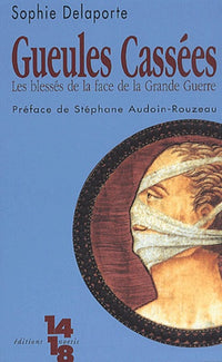 Gueules cassées : Les Blessés de la face de la Grande Guerre