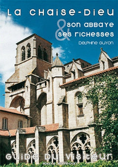 La Chaise-Dieu : Son abbaye & ses richesses - Guide du visiteur
