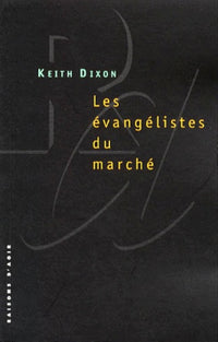 Les évangélistes du marché : les intellectuels britanniques et le néo-libéralisme