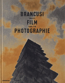 Brancusi, Film, Photographie. Images Sans Fin