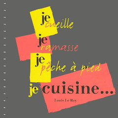 Je cueille, je ramasse, je pêche à pied, je cuisine...