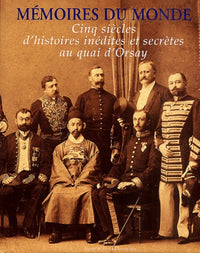 Memoires du monde : Cinq siècles d'histoires inédites et secrètes au quai d'Orsay