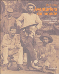 Aventuriers du monde: Les grands explorateurs français au temps des premiers photographes 1866-1914