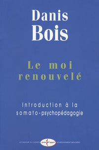 Le moi renouvelé : Introduction à la somato-psychopédagogie