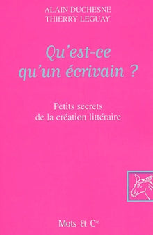 Qu'est-ce qu'un écrivain ? : Petits secrets de la création littéraire