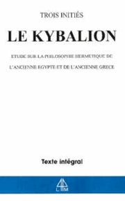 Le Kybalion : Etude sur la philosophie hermétique de l'ancienne Egypte et de l'ancienne Grèce