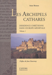 Les Archipels Cathares: Tome 1, Dissidence chrétienne dans l'Europe médiévale