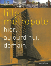 Lille métropole: Hier, aujourd'hui, demain