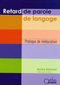 Retard de parole, de langage: Pratique de rééducation