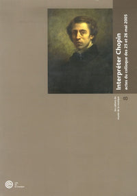 Interpréter Chopin - Actes du colloque des 25 et 26 mai 2005