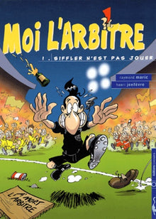 Moi, l'arbitre, tome 1 : siffler n'est pas jouer