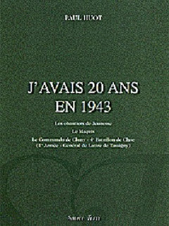 J'avais 20 ans en 1943: Les Chantiers de Jeunesse, Le Maquis, Le Commando de Cluny-4e Batailllon de Choc (1e armée-Général de Lattre de Tassigny