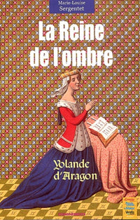 La Reine de l'ombre.: Yolande d'Aragon