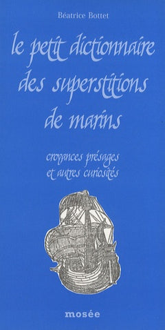 Le petit dictionnaire des superstitions de marins: Croyances, présages et autres curiosités