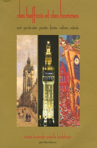 Des beffrois et des hommes: Nord - Pas-de-Calais - Picardie - Flandre - Wallonie - Zélande