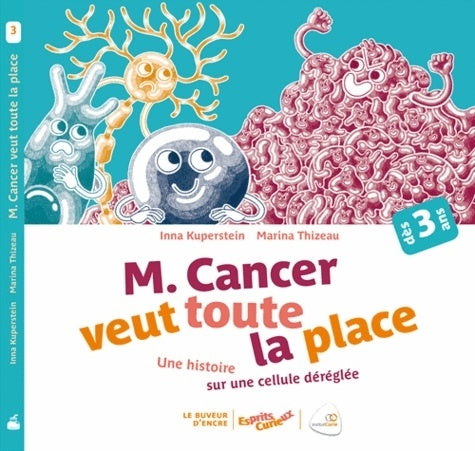Monsieur cancer veut toute la place (coll. esprits curieux) : UNE HISTOIRE SUR UNE CELLULE DÉRÉGLÉE