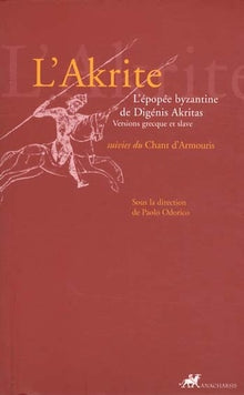 L'Akrite: L'épopée byzantine de Digénis Akritas suivies du Chant d'Armouris