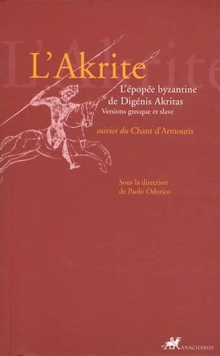 L'Akrite: L'épopée byzantine de Digénis Akritas suivies du Chant d'Armouris