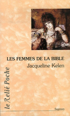 Les Femmes de la Bible: Les vierges, les épouses, les rebelles, les séductrices, les prophétesses, les prostituées...
