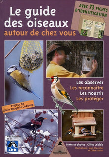 Le guide des oiseaux autour de chez vous - observer, reconnaître, nourrir, protéger