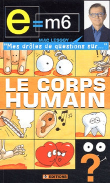 E = M6 - Mes drôles de questions sur : Le corps humain